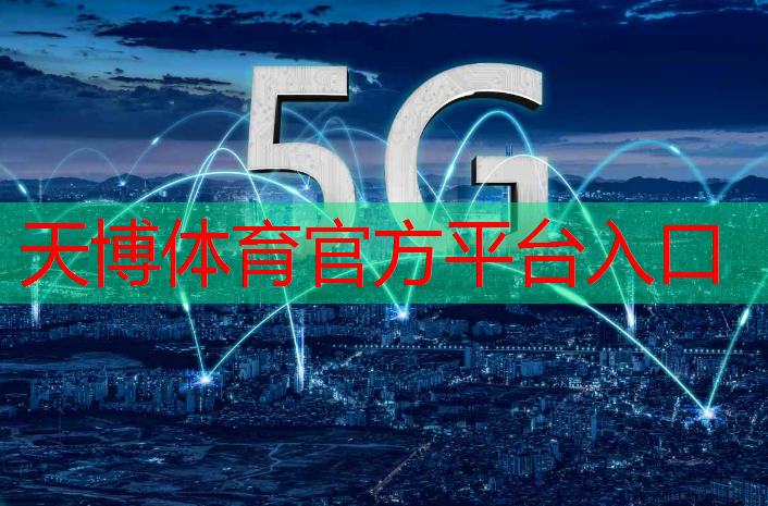 天博体育官方平台入口：最近互联网5g的新闻报道