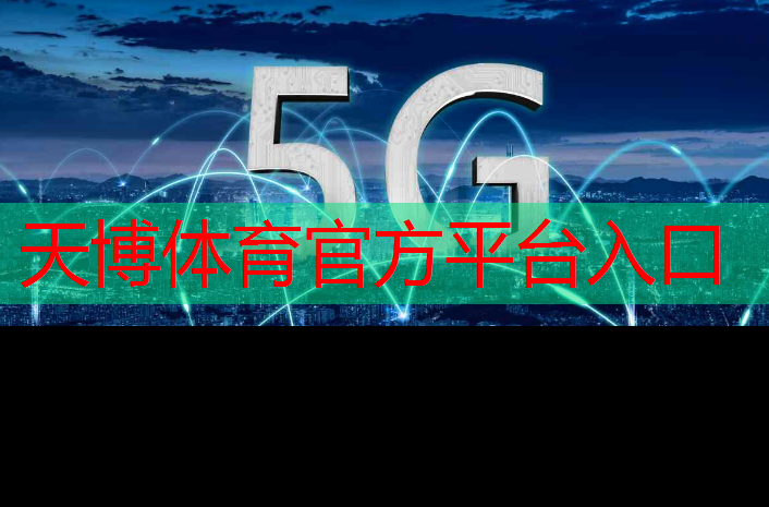 天博体育官网入口：5g万物互联宣传语